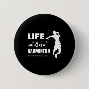 Life Isn't All About Badminton Sports Player Coach 6 Cm Round Badge