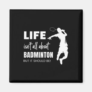 Life Isn't All About Badminton Sports Player Coach Magnet