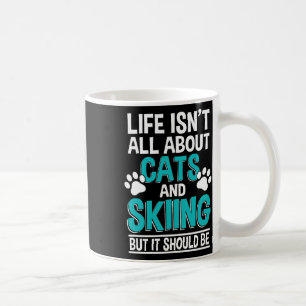 Life Isn't All About Cats And Skiing, Winter Snow Coffee Mug