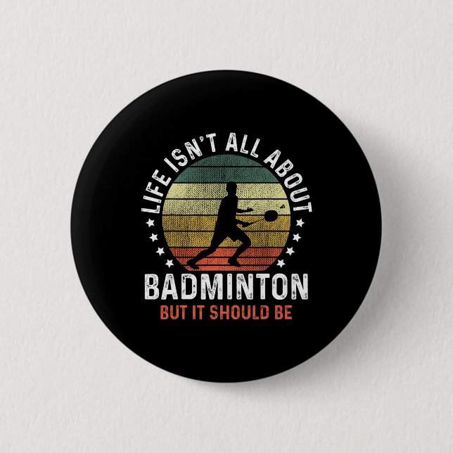 Life Isn't All About Dminton But It Should Be Shut 6 Cm Round Badge (Front)