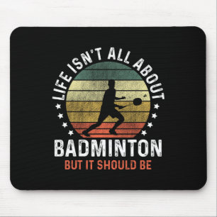 Life Isn't All About Dminton But It Should Be Shut Mouse Mat