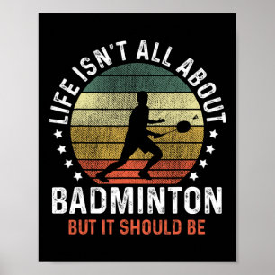 Life Isn't All About Dminton But It Should Be Shut Poster