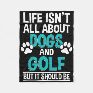Life Isn't All About Dogs And Golf Fleece Blanket
