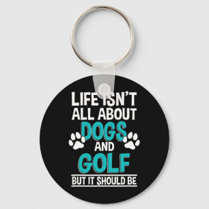 Life Isn't All About Dogs And Golf Key Ring