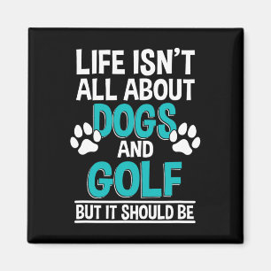 Life Isn't All About Dogs And Golf Magnet