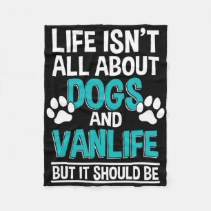 Life Isn't All About Dogs And Vanlife Fleece Blanket
