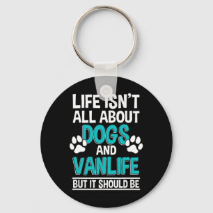 Life Isn't All About Dogs And Vanlife Key Ring