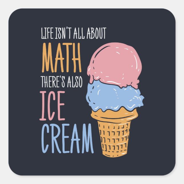 Life Isn't all About Math There's Also Ice Cream Square Sticker (Front)
