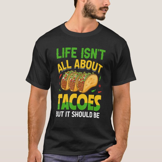 Life Isn't All About Tacos But It Should Be Mexica T-Shirt (Front)