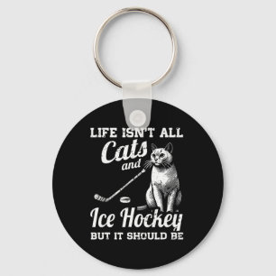 Life Isn't All Cats And Ice Hockey But It Should B Key Ring