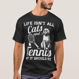 Life Isn't All Cats And Tennis But It Should T-Shirt
