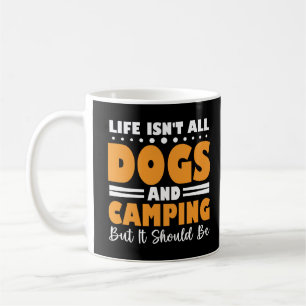 Life Isn't All Dogs And Camping But It Should Be Coffee Mug