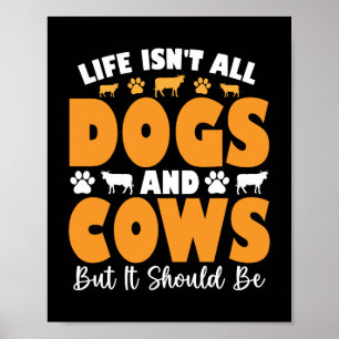 Life Isn't All Dogs And Cows But It Should Be Poster