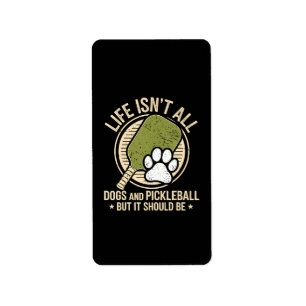 Life Isn't All Dogs And Pickleball Label