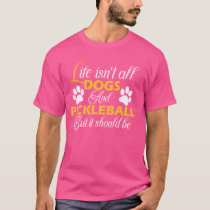 Life Isnt All Dogs And Pickleball Pickle Ball Wome T-Shirt