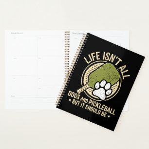 Life Isn't All Dogs And Pickleball Planner