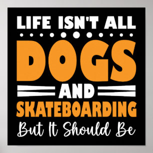 Life Isn't All Dogs And Skateboarding Funny Poster