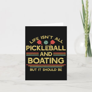 Life Isn't All Pickleball And Boating Card