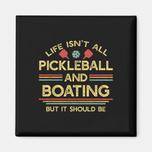 Life Isn't All Pickleball And Boating Magnet