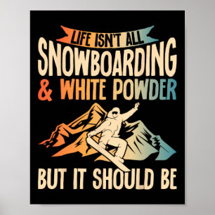 Life Isn't All Snowboarding And White Powder Snowb Poster