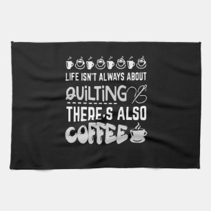 Life Isnt Always About Quilting And Coffee Premium Tea Towel