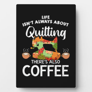 Life Isnt Always About Quilting Res Also Coffee Plaque