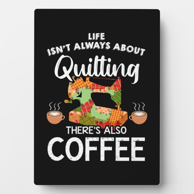 Life Isnt Always About Quilting Res Also Coffee Plaque (Front)
