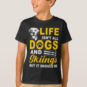 Life isn't dogs and skiing but should be winter T-Shirt