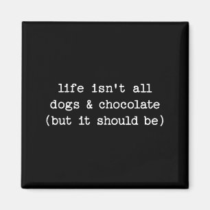 Life Isnt Dogs Chocolate But Should Be Funny Dog Magnet