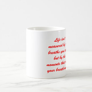 Life isn't measured by the breaths you take but... coffee mug