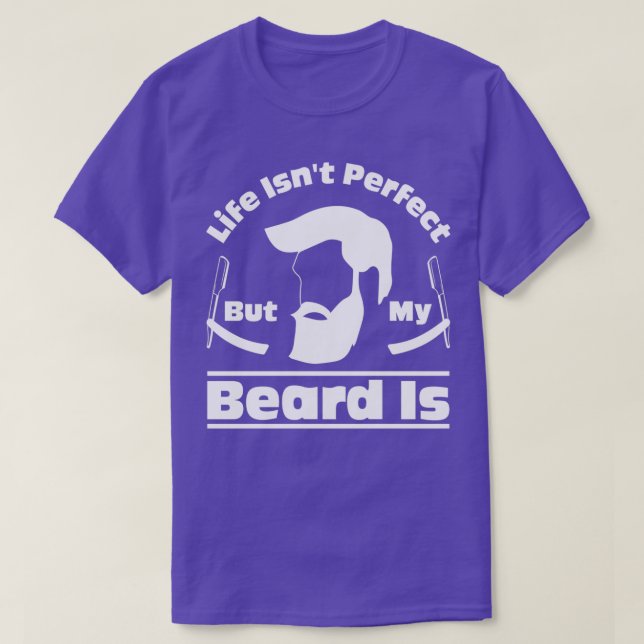 Life Isnt Perfect But My Beard Is 3 T-Shirt (Design Front)