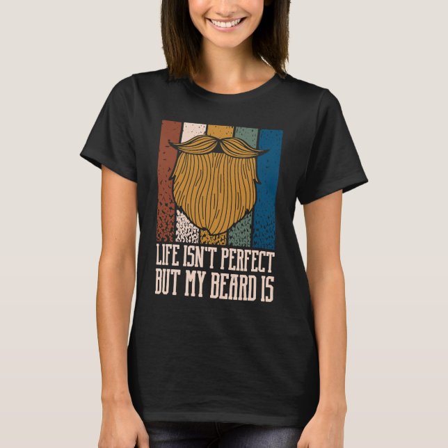 Life Isnt Perfect but My Beard Is  Manly Humor T-Shirt (Front)