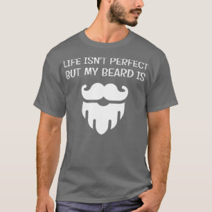 Life Isnt Perfect But My Beard Is Mens Beard Lover T-Shirt