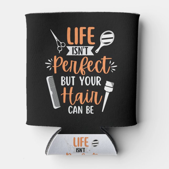 Life Isn't Perfect But Your Hair Can Be Can Cooler (Front)