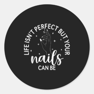 Life Isnt Perfect But Your Nails Can Be Nail Tech Classic Round Sticker