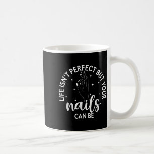 Life Isnt Perfect But Your Nails Can Be Nail Tech Coffee Mug