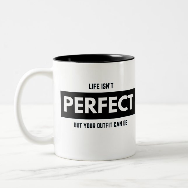 LIFE ISN'T PERFECT BUT YOUR OUTFIT CAN BE Two-Tone COFFEE MUG (Left)
