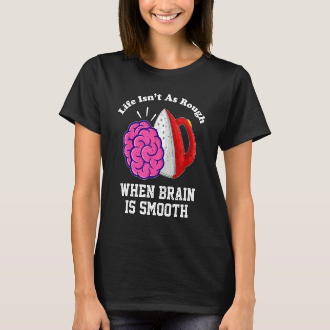 Life Isnu2019t As Rough When Brain Is Smooth  Sayi T-Shirt (Front)
