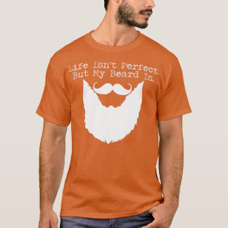 Life Isnx27t Perfect But My Beard Is 5 T-Shirt