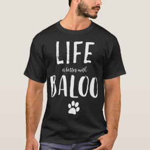 Life ist better with Baloo Dog Name  T-Shirt