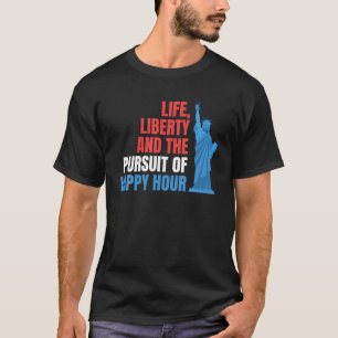 Life Liberty Pursuit of Happy Hour July 4th Drinki T-Shirt