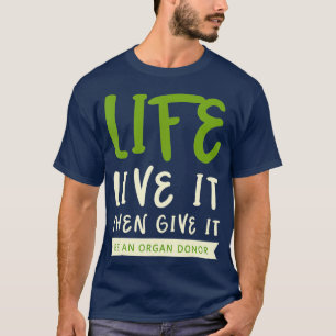 Life Live It Then Give It Be An Organ Donor T-Shirt