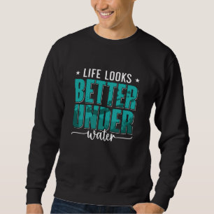 Life Looks Better Under Water Freediving Freediver Sweatshirt