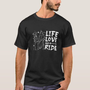 Life love and ride a horse T-Shirt