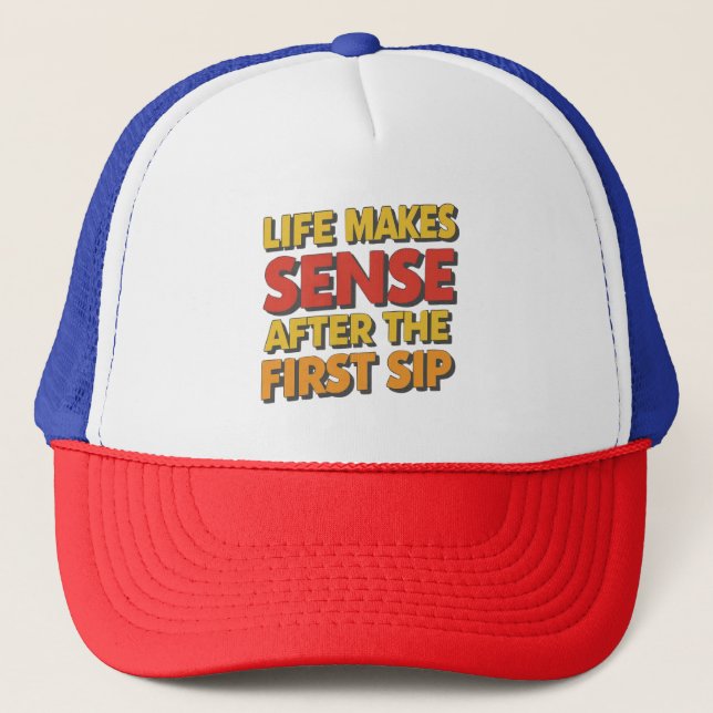 Life Makes Sense After The First Sip Trucker Hat (Front)