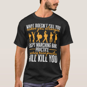 Life Marching Band Practice Will Kill You T-Shirt