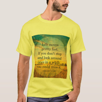 Life moves pretty fast if you don't stop t-shirts