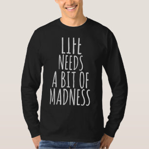 Life Needs A Bit of Madness 2022 Fun Positive Mind T-Shirt