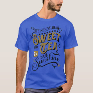 Life Needs More Sweet Tea And Sunshine  T-Shirt