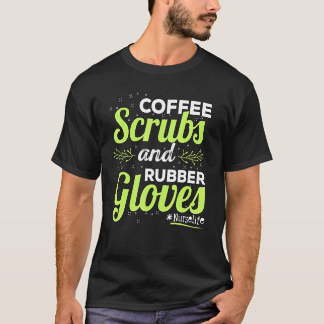 Life Nurse Coffee Scrubs And Rubber Gloves Cute Nu T-Shirt (Front)